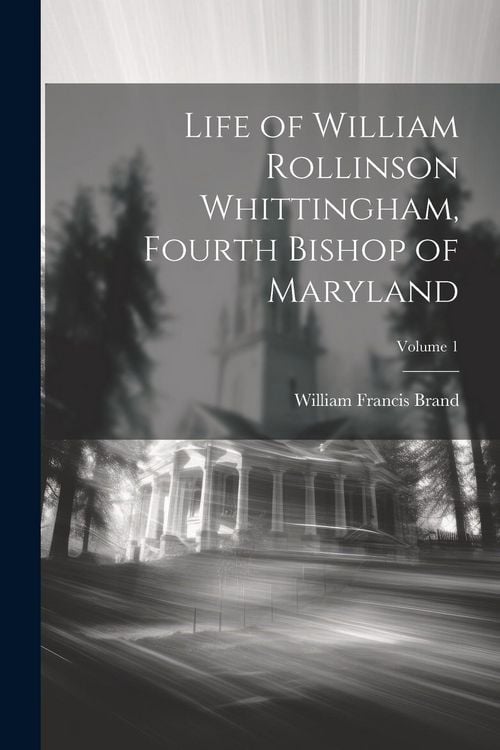 Produktbild: Life of William Rollinson Whittingham, Fourth Bishop of Maryland; Volume 1