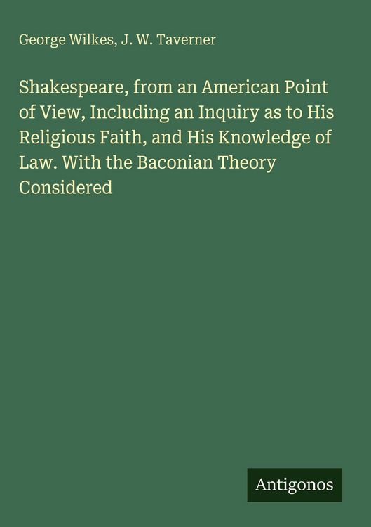 Produktbild: Shakespeare, from an American Point of View, Including an Inquiry as to His Religious Faith, and His Knowledge of Law. With the Baconian Theory Consid