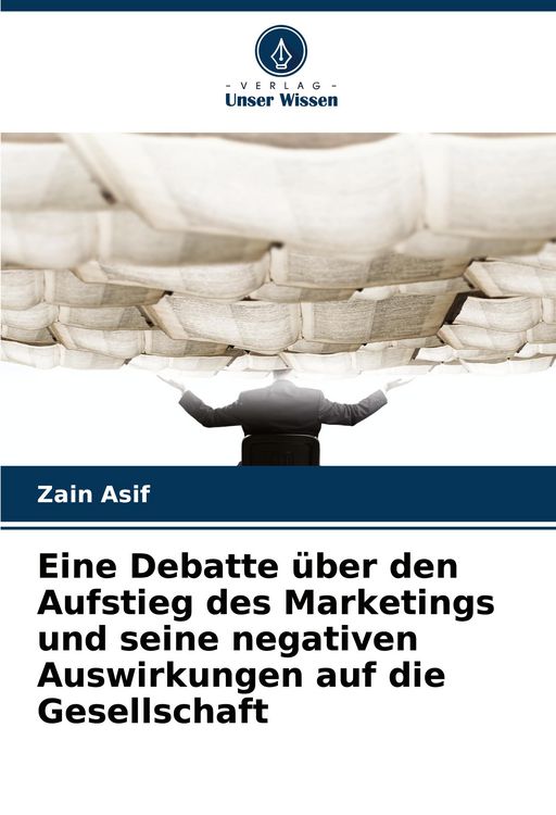 Produktbild: Eine Debatte &uuml;ber den Aufstieg des Marketings und seine negativen Auswirkungen auf die Gesellschaft