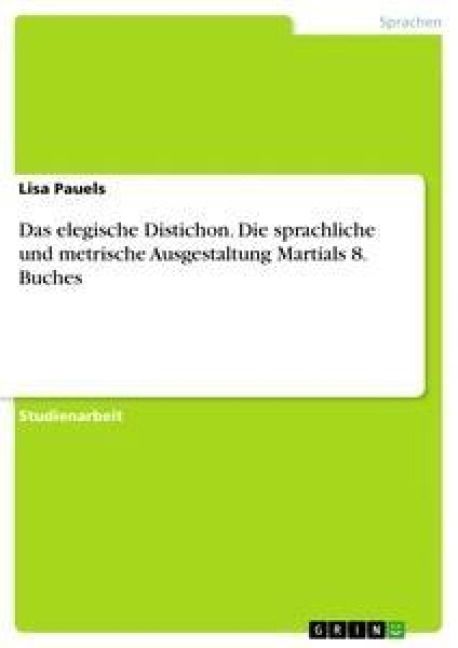 Produktbild: Das elegische Distichon. Die sprachliche und metrische Ausgestaltung Martials 8. Buches