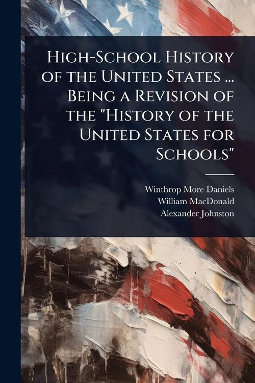 Produktbild: High-School History of the United States ... Being a Revision of the "History of the United States for Schools"