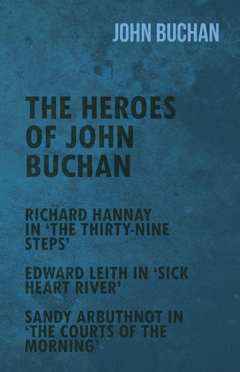 Produktbild: The Heroes of John Buchan - Richard Hannay in 'The Thirty-Nine Steps' - Edward Leith in 'Sick Heart River' - Sandy Arbuthnot in 'The Courts of the Morning'