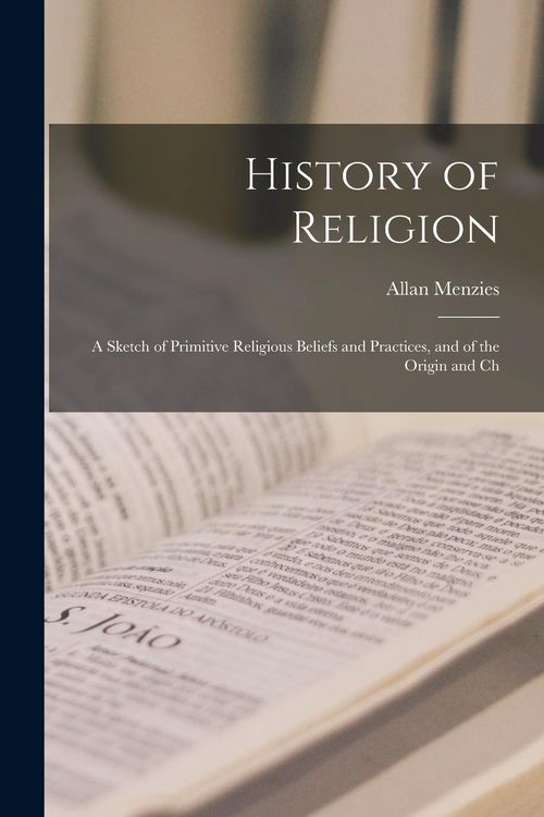 Produktbild: History of Religion; a Sketch of Primitive Religious Beliefs and Practices, and of the Origin and Ch