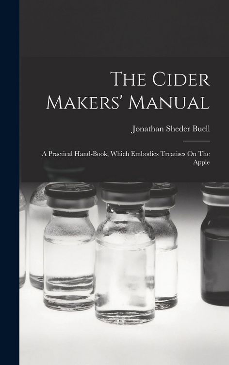 Produktbild: The Cider Makers' Manual: A Practical Hand-book, Which Embodies Treatises On The Apple