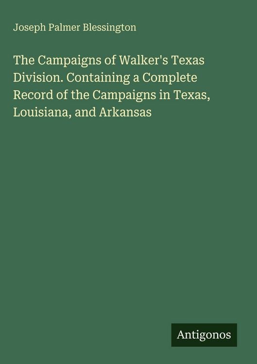 Produktbild: The Campaigns of Walker's Texas Division. Containing a Complete Record of the Campaigns in Texas, Louisiana, and Arkansas