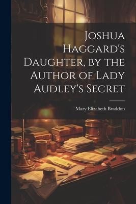 Produktbild: Joshua Haggard's Daughter, by the Author of Lady Audley's Secret