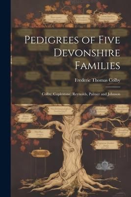 Produktbild: Pedigrees of Five Devonshire Families: Colby, Coplestone, Reynolds, Palmer and Johnson