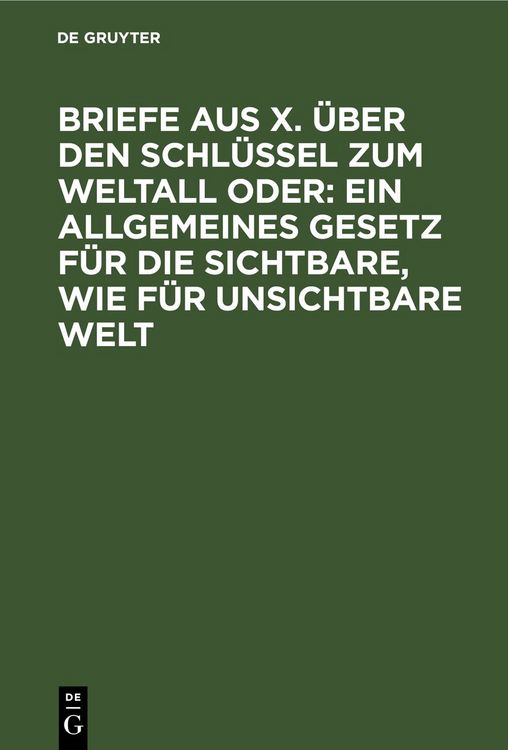 Produktbild: Briefe aus X. &uuml;ber den Schl&uuml;ssel zum Weltall oder: Ein allgemeines Gesetz f&uuml;r die sichtbare, wie f&uuml;r unsichtbare Welt