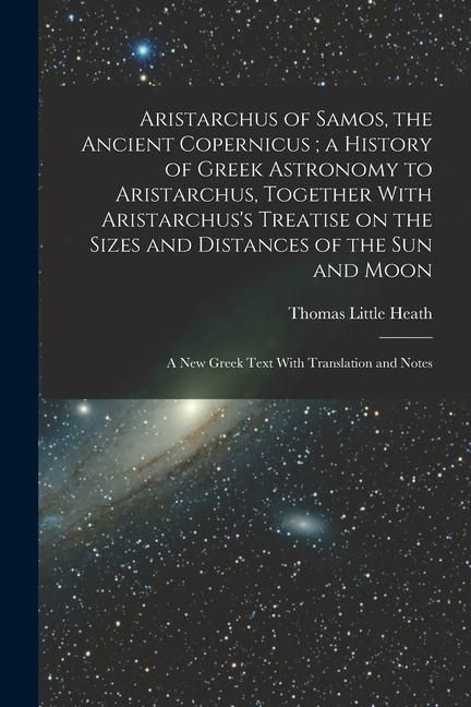 Produktbild: Aristarchus of Samos, the Ancient Copernicus; a History of Greek Astronomy to Aristarchus, Together With Aristarchus's Treatise on the Sizes and Dista