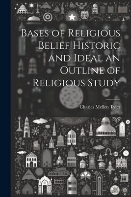 Produktbild: Bases of Religious Belief Historic and Ideal an Outline of Religious Study