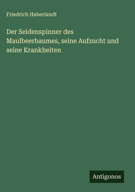 Produktbild: Der Seidenspinner des Maulbeerbaumes, seine Aufzucht und seine Krankheiten