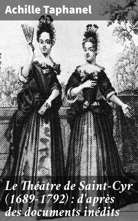 Produktbild: Le Th&eacute;&acirc;tre de Saint-Cyr (1689-1792) : d'apr&egrave;s des documents in&eacute;dits
