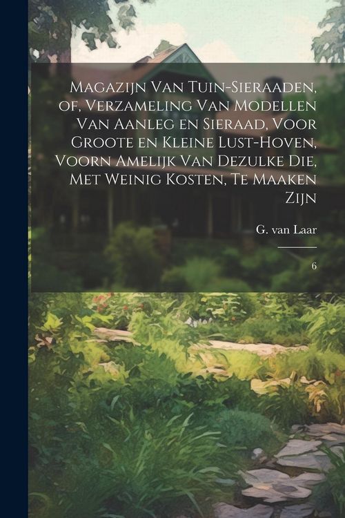 Produktbild: Magazijn van tuin-sieraaden, of, Verzameling van modellen van aanleg en sieraad, voor groote en kleine lust-hoven, voorn amelijk van dezulke die, met
