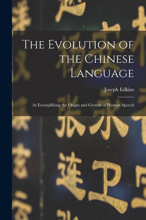 Produktbild: The Evolution of the Chinese Language: As Exemplifying the Origin and Growth of Human Speech