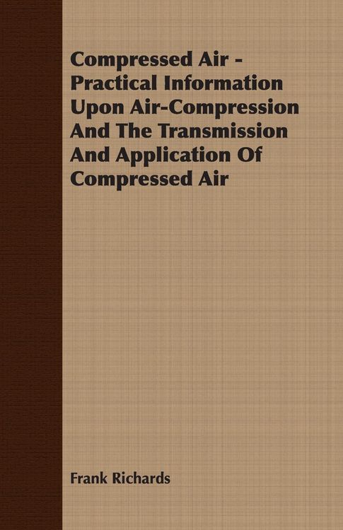 Produktbild: Compressed Air - Practical Information Upon Air-Compression And The Transmission And Application Of Compressed Air