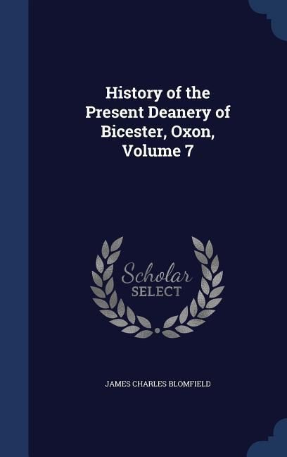 Produktbild: History of the Present Deanery of Bicester, Oxon, Volume 7