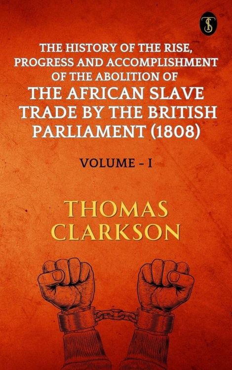 Produktbild: The History of The Rise, Progress and Accomplishment Of The Abolition Of The African Slave Trade By The British Parliament (1808), Volume I