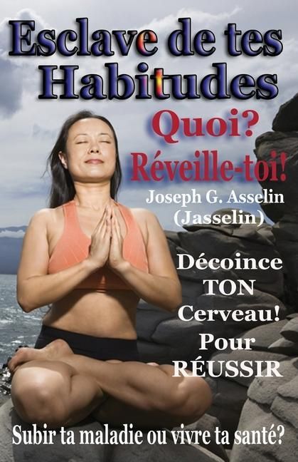 Produktbild: Esclave de tes Habitudes Quoi? R&eacute;veille-toi!: Subir ta maladie ou cr&eacute;er ta sant&eacute;