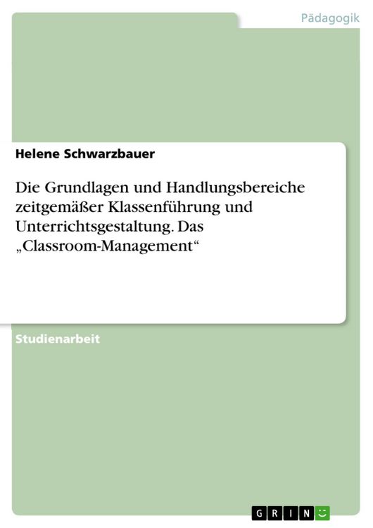 Produktbild: Die Grundlagen und Handlungsbereiche zeitgem&auml;&szlig;er Klassenf&uuml;hrung und Unterrichtsgestaltung. Das "Classroom-Management"