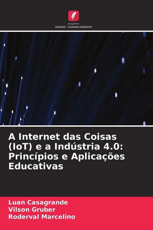 Produktbild: A Internet das Coisas (IoT) e a Ind&uacute;stria 4.0: Princ&iacute;pios e Aplica&ccedil;&otilde;es Educativas
