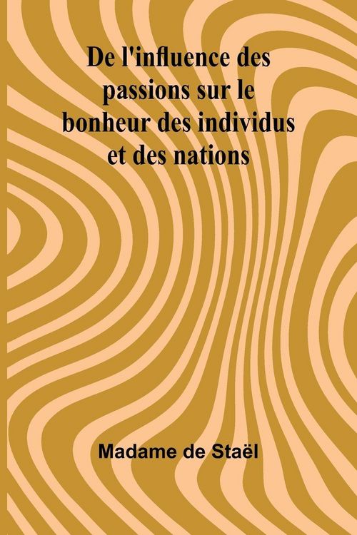 Produktbild: De l'influence des passions sur le bonheur des individus et des nations