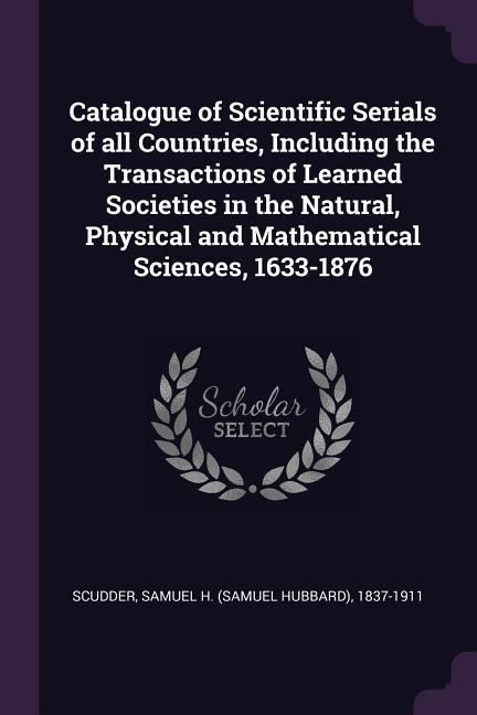 Produktbild: Catalogue of Scientific Serials of all Countries, Including the Transactions of Learned Societies in the Natural, Physical and Mathematical Sciences,