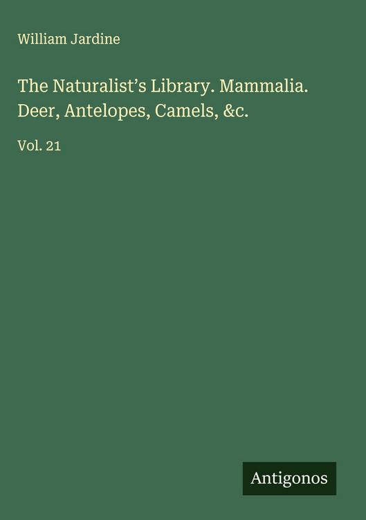 Produktbild: The Naturalist's Library. Mammalia. Deer, Antelopes, Camels, &c.