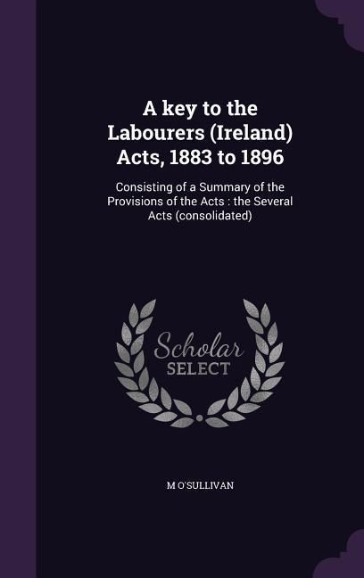 Produktbild: A key to the Labourers (Ireland) Acts, 1883 to 1896