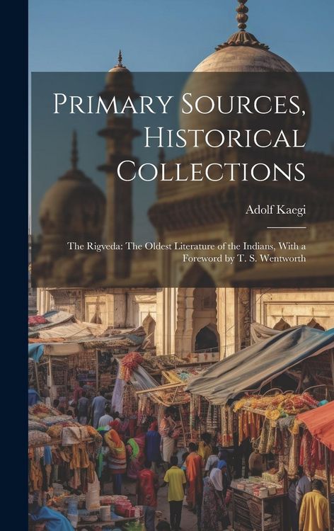 Produktbild: Primary Sources, Historical Collections: The Rigveda: The Oldest Literature of the Indians, With a Foreword by T. S. Wentworth