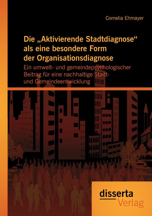 Produktbild: Die "Aktivierende Stadtdiagnose" als eine besondere Form der Organisationsdiagnose: Ein umwelt- und gemeindepsychologischer Beitrag f&uuml;r eine nachhaltige Stadt- und Gemeindeentwicklung