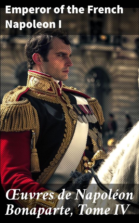 Produktbild: OEuvres de Napol&eacute;on Bonaparte, Tome IV