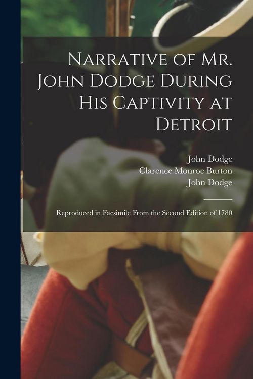 Produktbild: Narrative of Mr. John Dodge During His Captivity at Detroit: Reproduced in Facsimile From the Second Edition of 1780