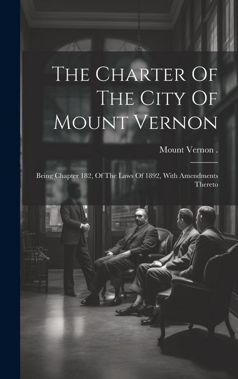 Produktbild: The Charter Of The City Of Mount Vernon: Being Chapter 182, Of The Laws Of 1892, With Amendments Thereto