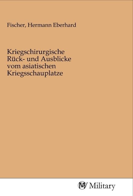 Produktbild: Kriegschirurgische R&uuml;ck- und Ausblicke vom asiatischen Kriegsschauplatze
