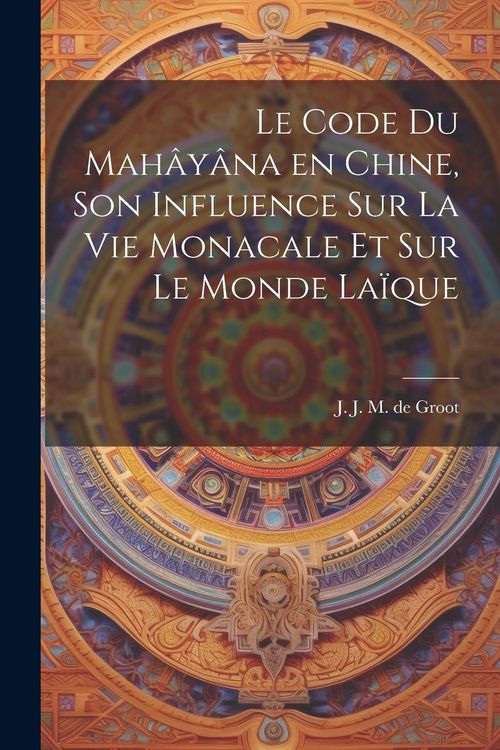 Produktbild: Le code du Mah&acirc;y&acirc;na en Chine, son influence sur la vie monacale et sur le monde la&iuml;que