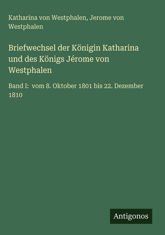 Produktbild: Briefwechsel der K&ouml;nigin Katharina und des K&ouml;nigs J&eacute;rome von Westphalen