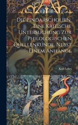 Produktbild: Die Pindarscholien. Eine kritische Untersuchung zur philologischen Quellenkunde. Nebst einem Anhange
