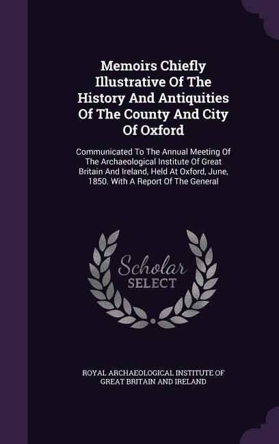 Produktbild: Memoirs Chiefly Illustrative Of The History And Antiquities Of The County And City Of Oxford