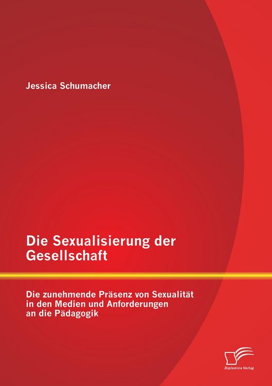 Produktbild: Die Sexualisierung der Gesellschaft: Die zunehmende Pr&auml;senz von Sexualit&auml;t in den Medien und Anforderungen an die P&auml;dagogik