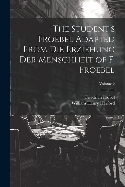 Produktbild: The Student's Froebel Adapted From Die Erziehung Der Menschheit of F. Froebel; Volume 2