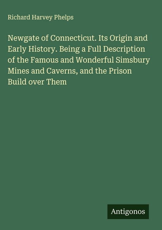 Produktbild: Newgate of Connecticut. Its Origin and Early History. Being a Full Description of the Famous and Wonderful Simsbury Mines and Caverns, and the Prison