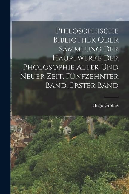 Produktbild: Philosophische bibliothek oder Sammlung der Hauptwerke der Pholosophie alter und neuer Zeit, F&uuml;nfzehnter Band, Erster Band