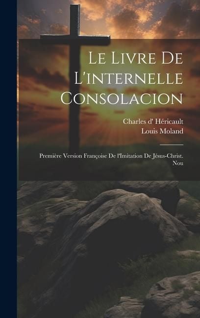 Produktbild: Le livre de l'internelle consolacion; premi&egrave;re version fran&ccedil;oise de l'Imitation de J&eacute;sus-Christ. Nou