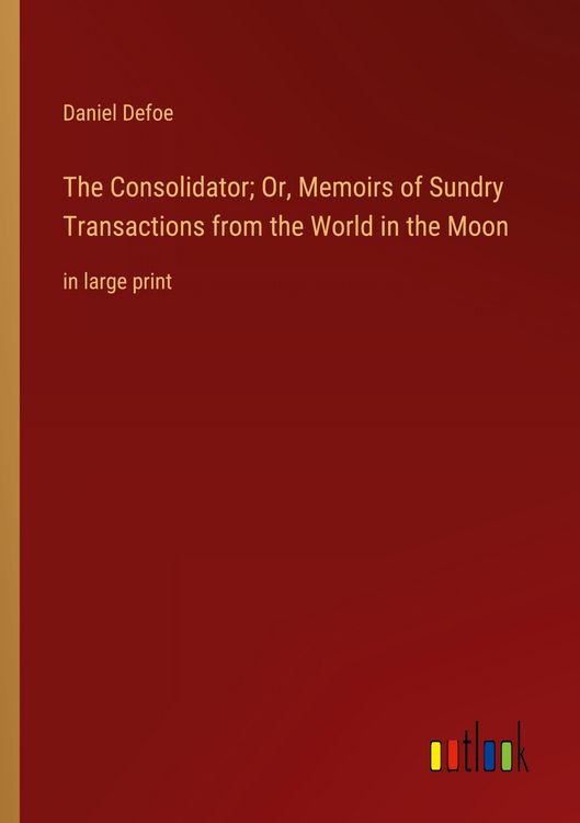 Produktbild: The Consolidator; Or, Memoirs of Sundry Transactions from the World in the Moon