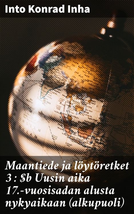 Produktbild: Maantiede ja l&ouml;yt&ouml;retket 3 : Uusin aika 17.-vuosisadan alusta nykyaikaan (alkupuoli)