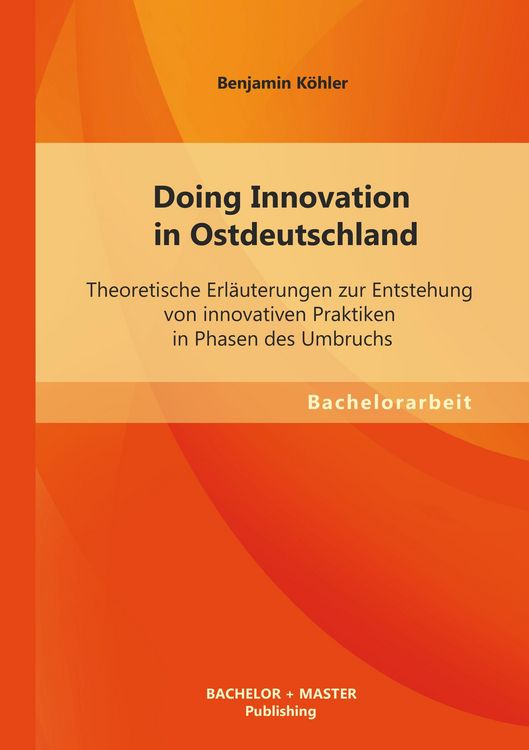 Produktbild: Doing Innovation in Ostdeutschland: Theoretische Erl&auml;uterungen zur Entstehung von innovativen Praktiken in Phasen des Umbruchs