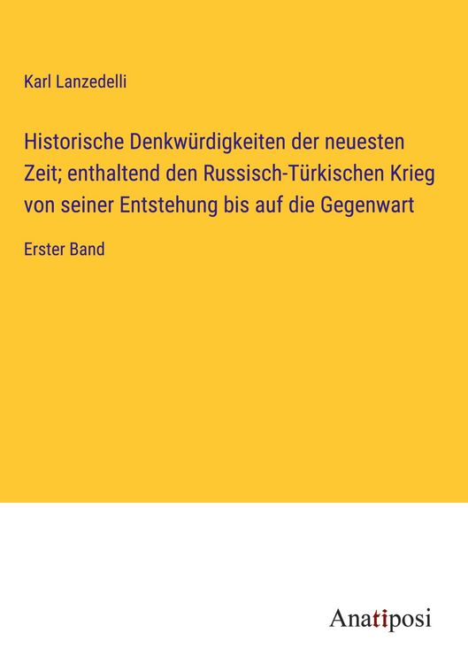 Produktbild: Historische Denkw&uuml;rdigkeiten der neuesten Zeit; enthaltend den Russisch-T&uuml;rkischen Krieg von seiner Entstehung bis auf die Gegenwart
