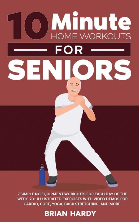 Produktbild: 10-Minute Home Workouts for Seniors; 7 Simple No Equipment Workouts for Each Day of the Week. 70+ Illustrated Exercises with Video Demos for Cardio, C