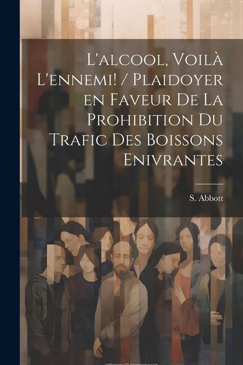 Produktbild: L'alcool, voil&agrave; l'ennemi! / plaidoyer en faveur de la prohibition du trafic des boissons enivrantes
