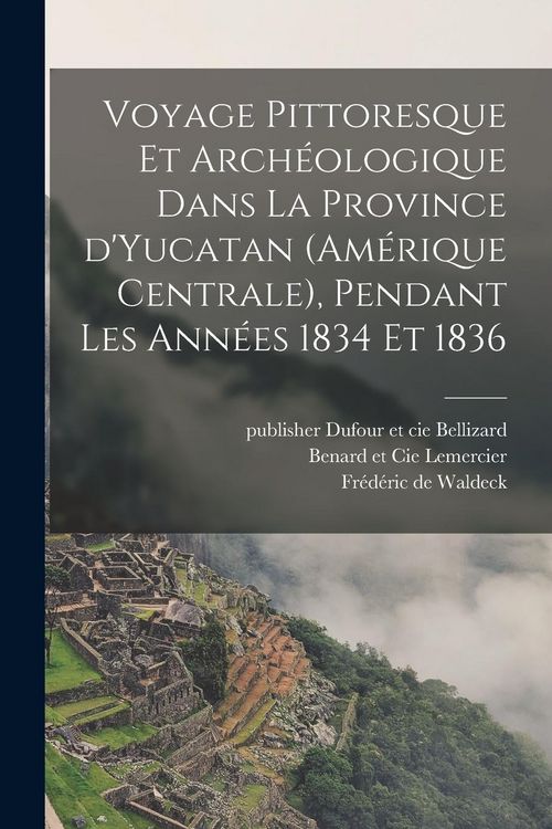 Produktbild: Voyage pittoresque et archéologique dans la province d'Yucatan (Amérique Centrale), pendant les années 1834 et 1836